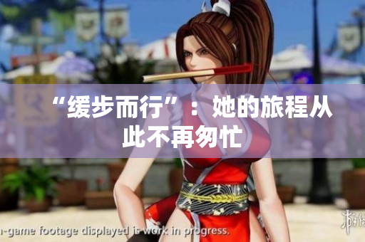 “缓步而行”：她的旅程从此不再匆忙