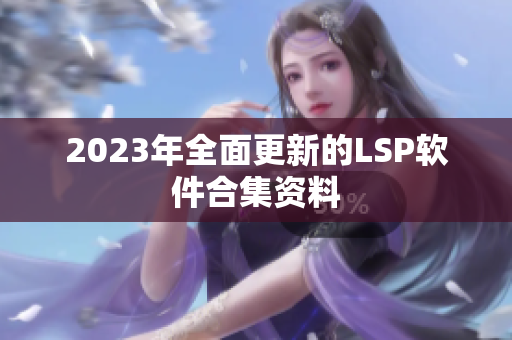 2023年全面更新的LSP软件合集资料