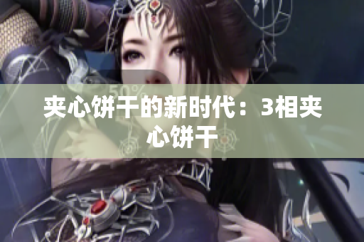 夹心饼干的新时代：3相夹心饼干