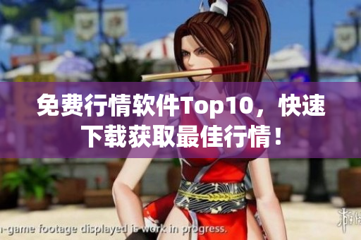 免费行情软件Top10，快速下载获取最佳行情！