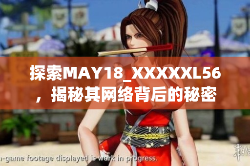 探索MAY18_XXXXXL56，揭秘其网络背后的秘密