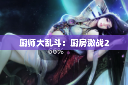 厨师大乱斗：厨房激战2