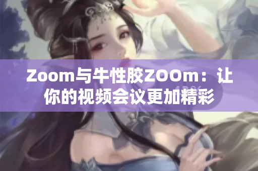 Zoom与牛性胶ZOOm：让你的视频会议更加精彩