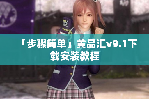 「步骤简单」黄品汇v9.1下载安装教程