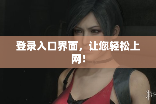 登录入口界面，让您轻松上网！