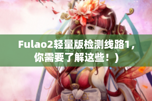 Fulao2轻量版检测线路1，你需要了解这些！)