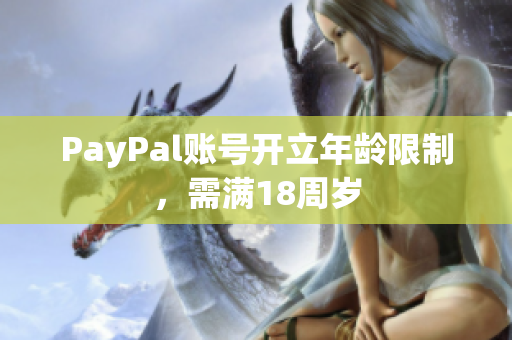 PayPal账号开立年龄限制，需满18周岁