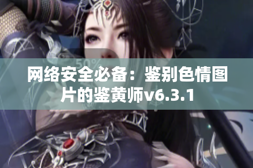 网络安全必备：鉴别色情图片的鉴黄师v6.3.1