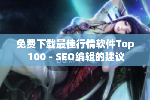 免费下载最佳行情软件Top 100 - SEO编辑的建议