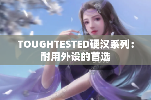 TOUGHTESTED硬汉系列：耐用外设的首选