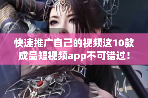 快速推广自己的视频这10款成品短视频app不可错过！