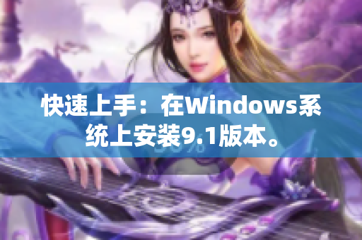 快速上手：在Windows系统上安装9.1版本。