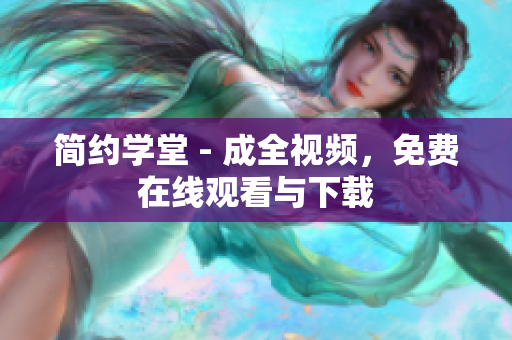 简约学堂 - 成全视频，免费在线观看与下载