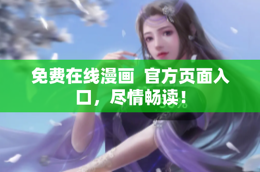 免费在线漫画  官方页面入口，尽情畅读！