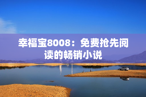 幸福宝8008：免费抢先阅读的畅销小说