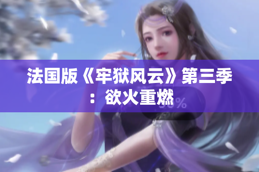 法国版《牢狱风云》第三季：欲火重燃