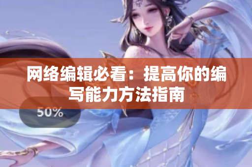 网络编辑必看：提高你的编写能力方法指南