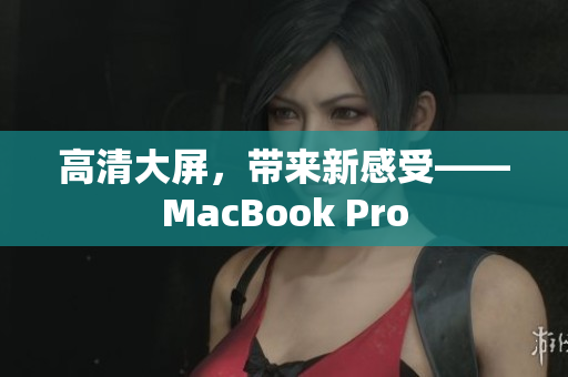 高清大屏，带来新感受——MacBook Pro