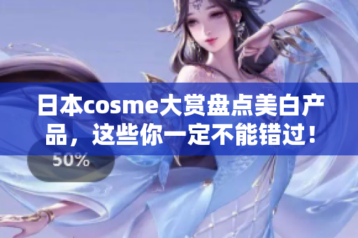 日本cosme大赏盘点美白产品，这些你一定不能错过！