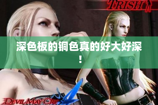 深色板的铜色真的好大好深！