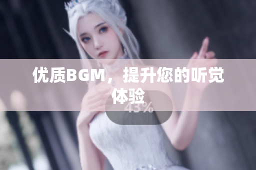 优质BGM，提升您的听觉体验