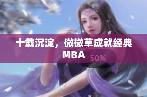 十载沉淀，微微草成就经典MBA