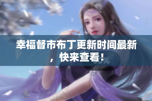 幸福督市布丁更新时间最新，快来查看！