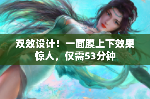 双效设计！一面膜上下效果惊人，仅需53分钟