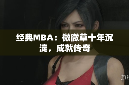经典MBA：微微草十年沉淀，成就传奇