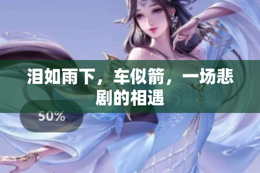 泪如雨下，车似箭，一场悲剧的相遇