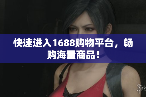 快速进入1688购物平台，畅购海量商品！