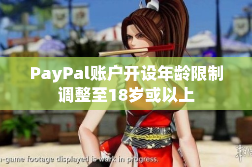 PayPal账户开设年龄限制调整至18岁或以上