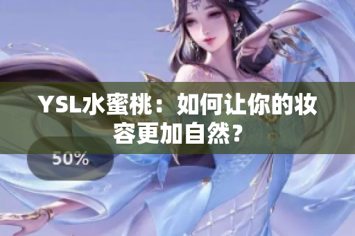 YSL水蜜桃：如何让你的妆容更加自然？