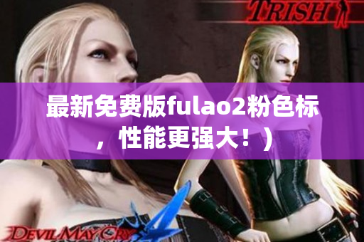 最新免费版fulao2粉色标，性能更强大！)
