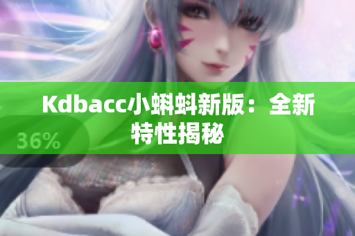 Kdbacc小蝌蚪新版：全新特性揭秘