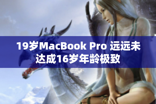 19岁MacBook Pro 远远未达成16岁年龄极致