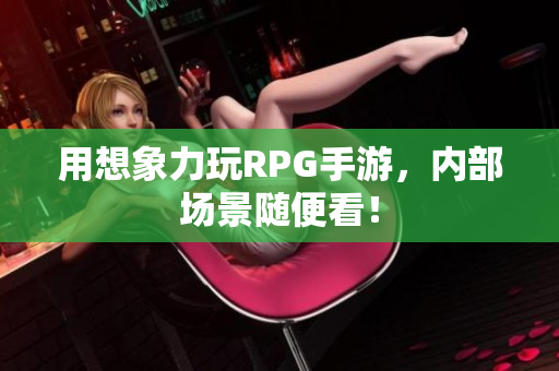 用想象力玩RPG手游，内部场景随便看！