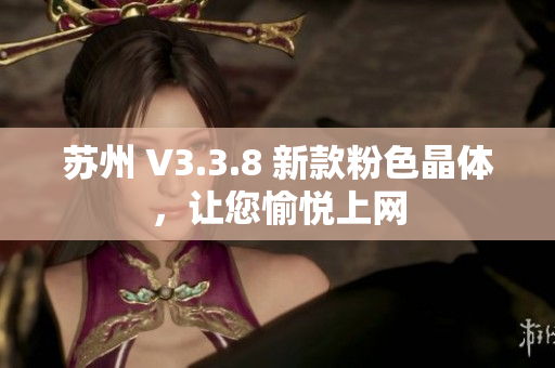 苏州 V3.3.8 新款粉色晶体，让您愉悦上网