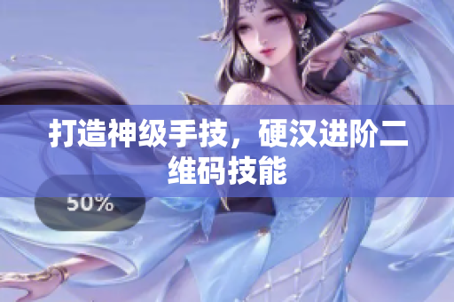 打造神级手技，硬汉进阶二维码技能