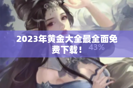 2023年黄金大全最全面免费下载！