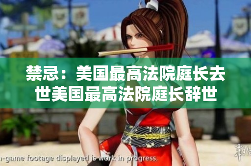 禁忌：美国最高法院庭长去世美国最高法院庭长辞世