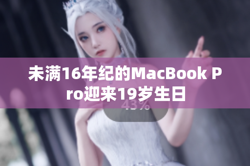 未满16年纪的MacBook Pro迎来19岁生日