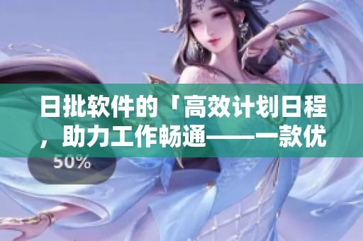 日批软件的「高效计划日程，助力工作畅通——一款优秀的日程安排软件推荐」