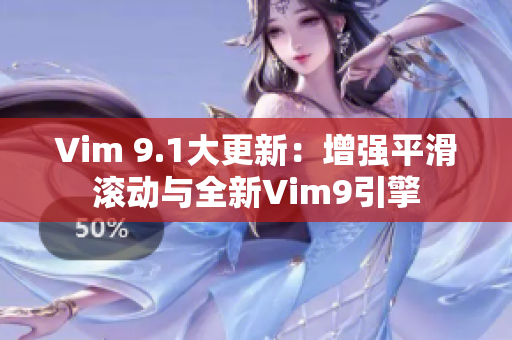 Vim 9.1大更新：增强平滑滚动与全新Vim9引擎