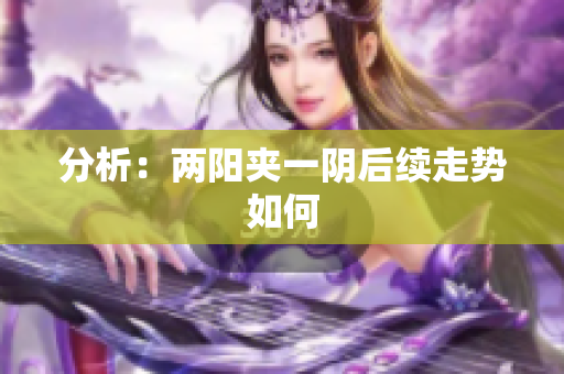 分析：两阳夹一阴后续走势如何