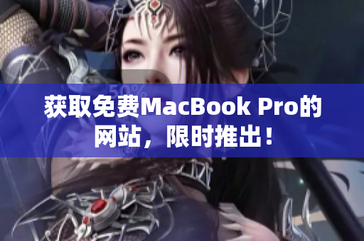获取免费MacBook Pro的网站，限时推出！