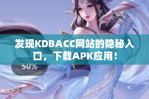 发现KDBACC网站的隐秘入口，下载APK应用！