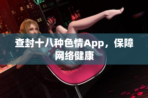 查封十八种色情App，保障网络健康