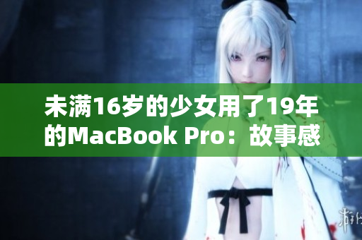未满16岁的少女用了19年的MacBook Pro：故事感人至深