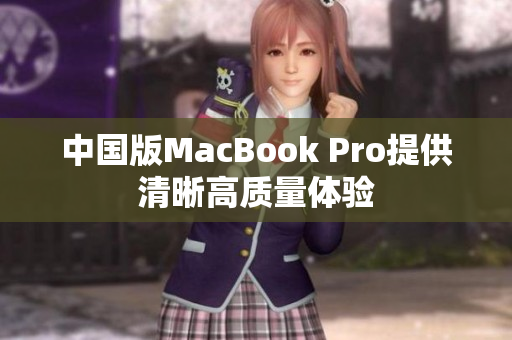 中国版MacBook Pro提供清晰高质量体验